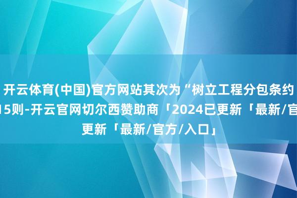 开云体育(中国)官方网站其次为“树立工程分包条约纠纷”有15则-开云官网切尔西赞助商「2024已更新「最新/官方/入口」